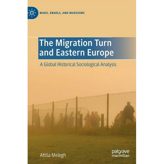 Marx, Engels, and Marxisms The Migration Turn and Eastern Europe: A Global Historical Sociological Analysis, (Hardcover)