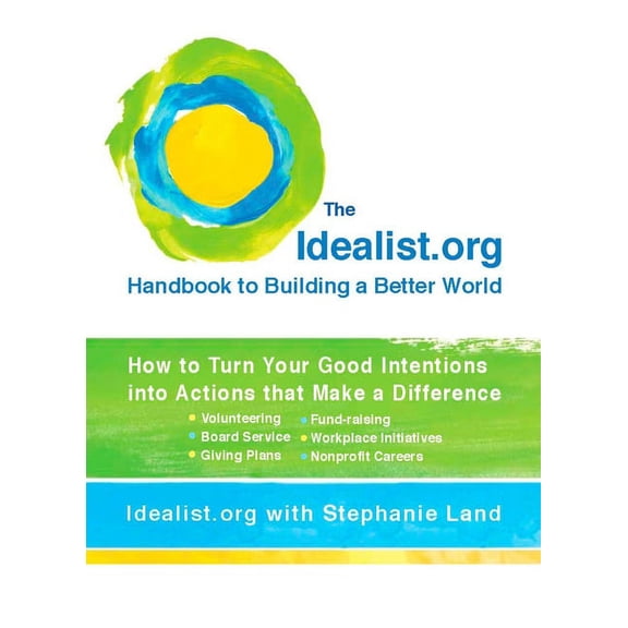 The Idealist.org Handbook to Building a Better World: How to Turn Your Good Intentions into Actions that Make a Differen, (Paperback)