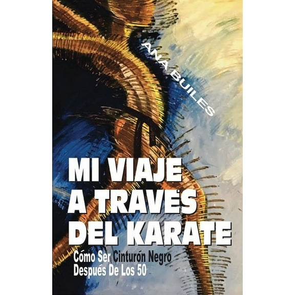 Manuales de Vida: Mi Viaje a Través del Karate: Cómo ser Cinturón Negro después de los Cincuenta (Paperback)