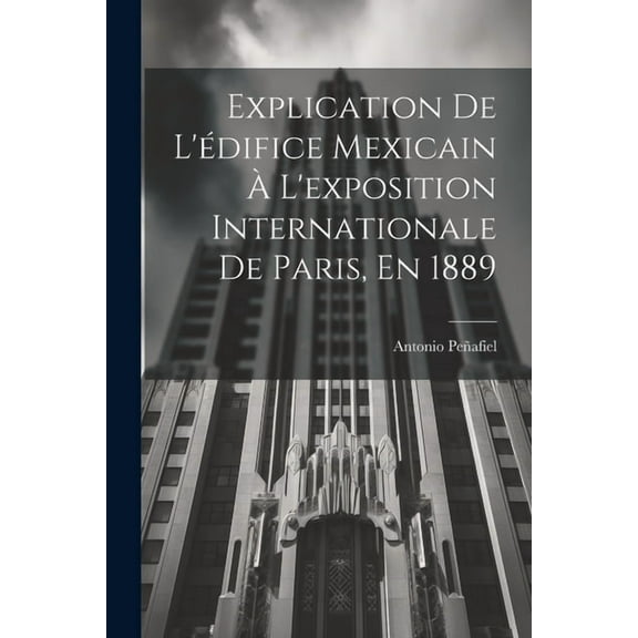Explication De L'édifice Mexicain À L'exposition Internationale De Paris, En 1889 (Paperback)