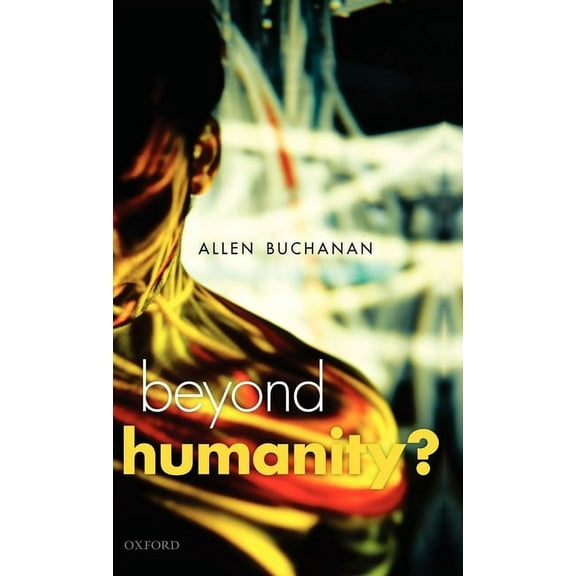 Uehiro Practical Ethics Beyond Humanity?: The Ethics of Biomedical Enhancement, (Hardcover)