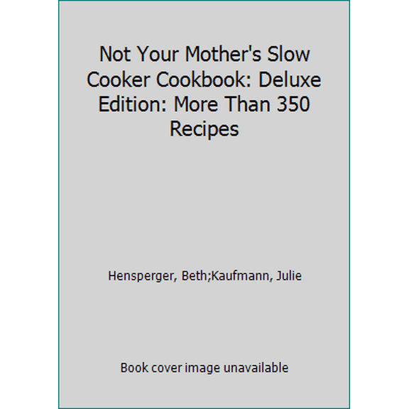 Pre-Owned Not Your Mother's Slow Cooker Cookbook: Deluxe Edition: More Than 350 Recipes (Hardcover) 1594867712 9781594867712