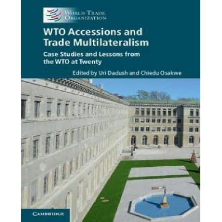 WTO Accessions and Trade Multilateralism: Case Studies and Lessons from the WTO at Twenty