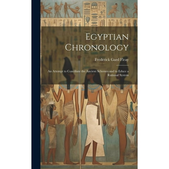 Egyptian Chronology: An Attempt to Conciliate the Ancient Schemes and to Educe a Rational System (Hardcover)