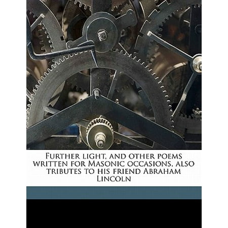 Further Light, and Other Poems Written for Masonic Occasions, Also Tributes to His Friend Abraham (Tribute To A Best Friend Poem)