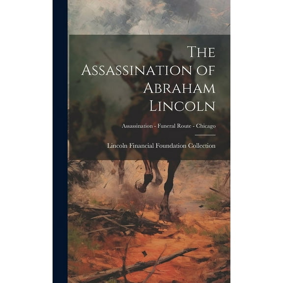 The Assassination of Abraham Lincoln; Assassination - Funeral Route - Chicago (Hardcover)