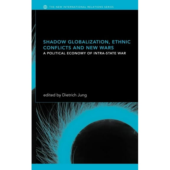 New International Relations Shadow Globalization, Ethnic Conflicts and New Wars: A Political Economy of Intra-state War, (Hardcover)