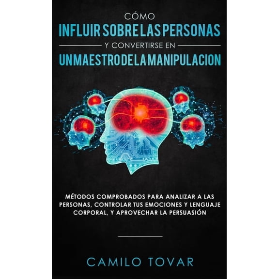 CÃ³mo influir sobre las personas y convertirse en un maestro de la manipulaciÃ³n: MÃ©todas comprobados para analizar a las , (Hardcover)