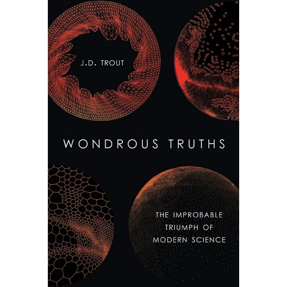Wondrous Truths: The Improbable Triumph of Modern Science, (Paperback)