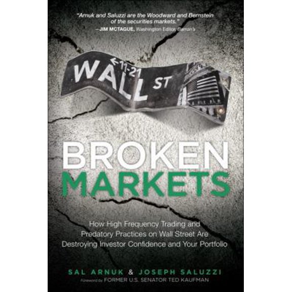 Pre-Owned Broken Markets: How High Frequency Trading and Predatory Practices on Wall Street Are Destroying Investor Confidence and Your Portfolio (Hardcover) 0132875241 9780132875240