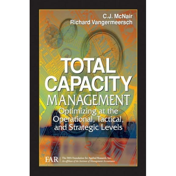 Total Capacity Management: Optimizing at the Operational, Tactical, and Strategic Levels, (Hardcover)