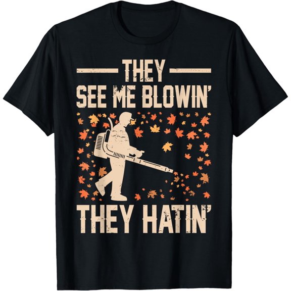 Leaf Blower Gift Shirt - They See Me Blowin They Hatin T-Shirt men and women can wear, black, white, gifts