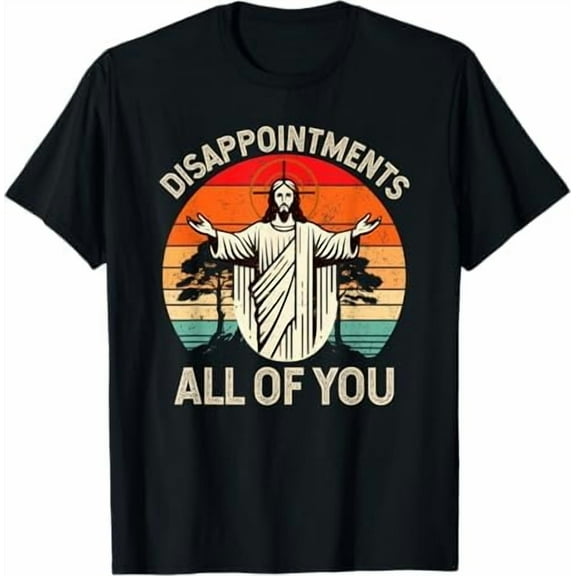 Disappointments All of You Jesus Christian Religion T-Shirt Funny Humor Sarcastic Shirt Women Men Pure Cotton God Tees