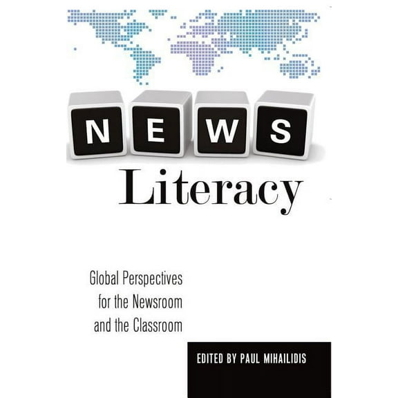 Mass Communication and Journalism News Literacy: Global Perspectives for the Newsroom and the Classroom, Book 7, (Hardcover)