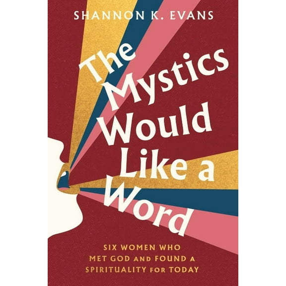 The Mystics Would Like a Word: Six Women Who Met God and Found a Spirituality for Today, (Hardcover)