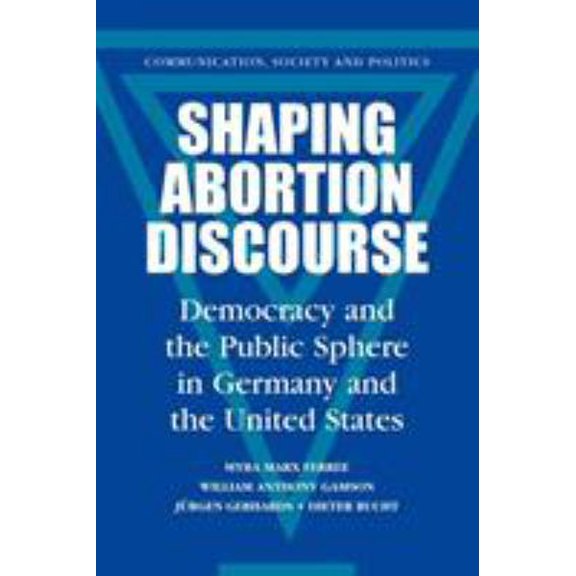 Pre-Owned Shaping Abortion Discourse: Democracy and the Public Sphere in Germany and the United States (Paperback) 052179384X 9780521793841