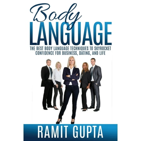 Body Language: The Best Body Language Techniques To Skyrocket Confidence For Business, Dating, And Life (Best Languages For Business)