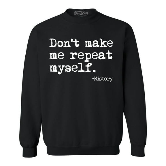 Shop4Ever Men's Don't Make Me Repeat Myself. - History Crewneck Sweatshirt XX-Large Black