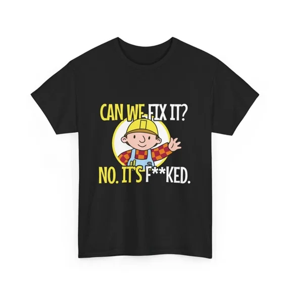 Hot Trending T-Shirt With Bob The Builder T-Shirt - We Can´T Fix It Shirt | No. It'S F**Ked Shirt Design Preview Only