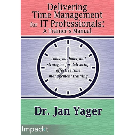 Delivering Time Management for IT Professionals: A Trainer's Manual, (Paperback)