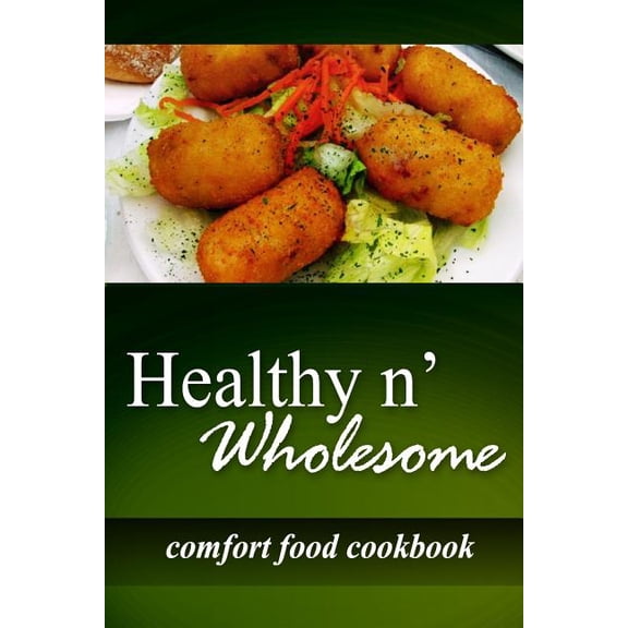 Healthy n' Wholesome - Comfort Food Cookbook: Awesome healthy cookbook for beginners (Paperback)