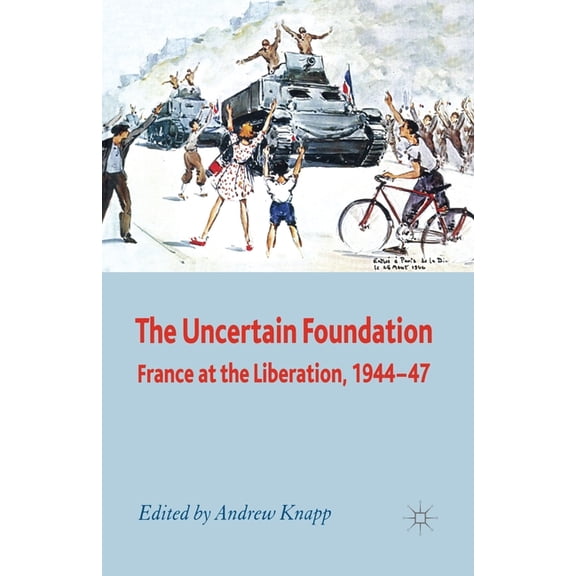 The Uncertain Foundation: France at the Liberation 1944-47, (Paperback)