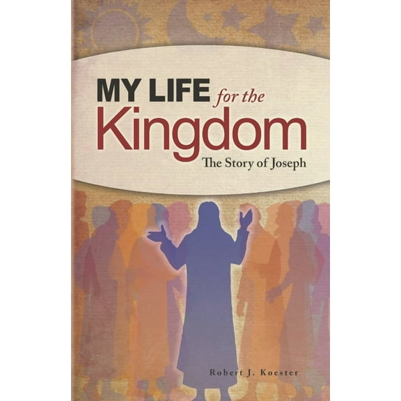 My Life for the Kingdom: The Story of Joseph (Paperback) by Robert J Koester