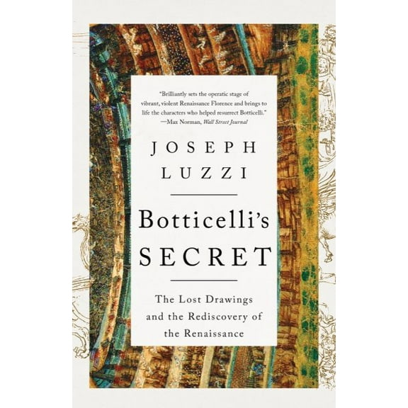 Botticelli's Secret: The Lost Drawings and the Rediscovery of the Renaissance