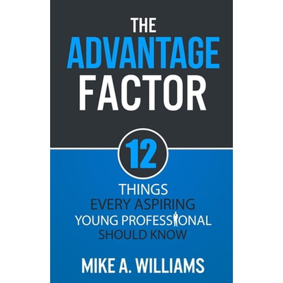 Pre-Owned The Advantage Factor: 12 Lessons Every Aspiring Young Professional Should Know (Paperback) 1942140002 9781942140009