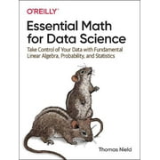 Essential Math for Data Science: Take Control of Your Data with Fundamental Linear Algebra, Probability, and Statistics (Paperback)