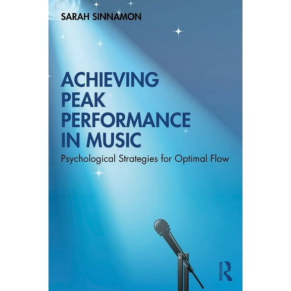 Achieving Peak Performance in Music: Psychological Strategies for Optimal Flow, (Paperback)