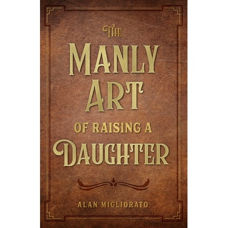 The Manly Art of Raising a Daughter (Best Gifts For A Manly Man)