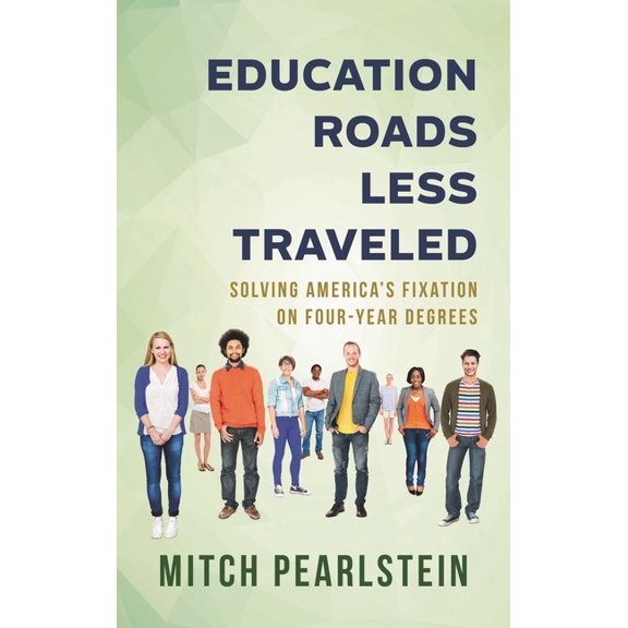 Education Roads Less Traveled: Solving America's Fixation on Four-Year Degrees, (Paperback)