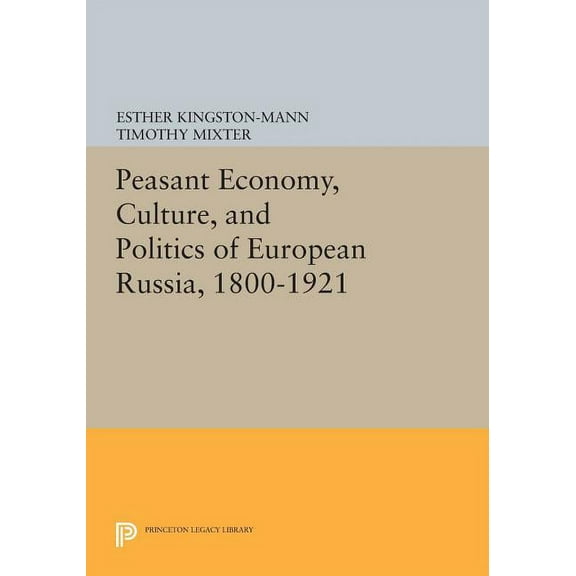 Princeton Legacy Library Peasant Economy, Culture, and Politics of European Russia, 1800-1921, Book 1105, (Paperback)