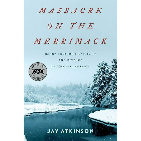 Massacre on the Merrimack : Hannah Duston's Captivity and Revenge in Colonial America (Hardcover)
