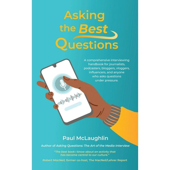 Asking the Best Questions: A comprehensive interviewing handbook for journalists, podcasters, bloggers, vloggers, influe, (Paperback)