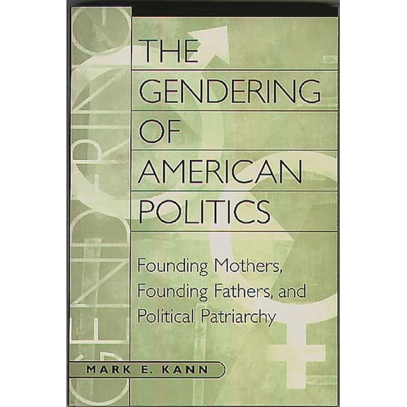The Gendering of American Politics: Founding Mothers, Founding Fathers, and Political Patriarchy, (Paperback)