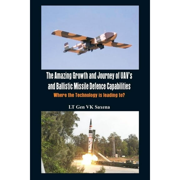 The Amazing Growth and Journey of Uav's and Ballastic Missile Defence Capabilities (Paperback)