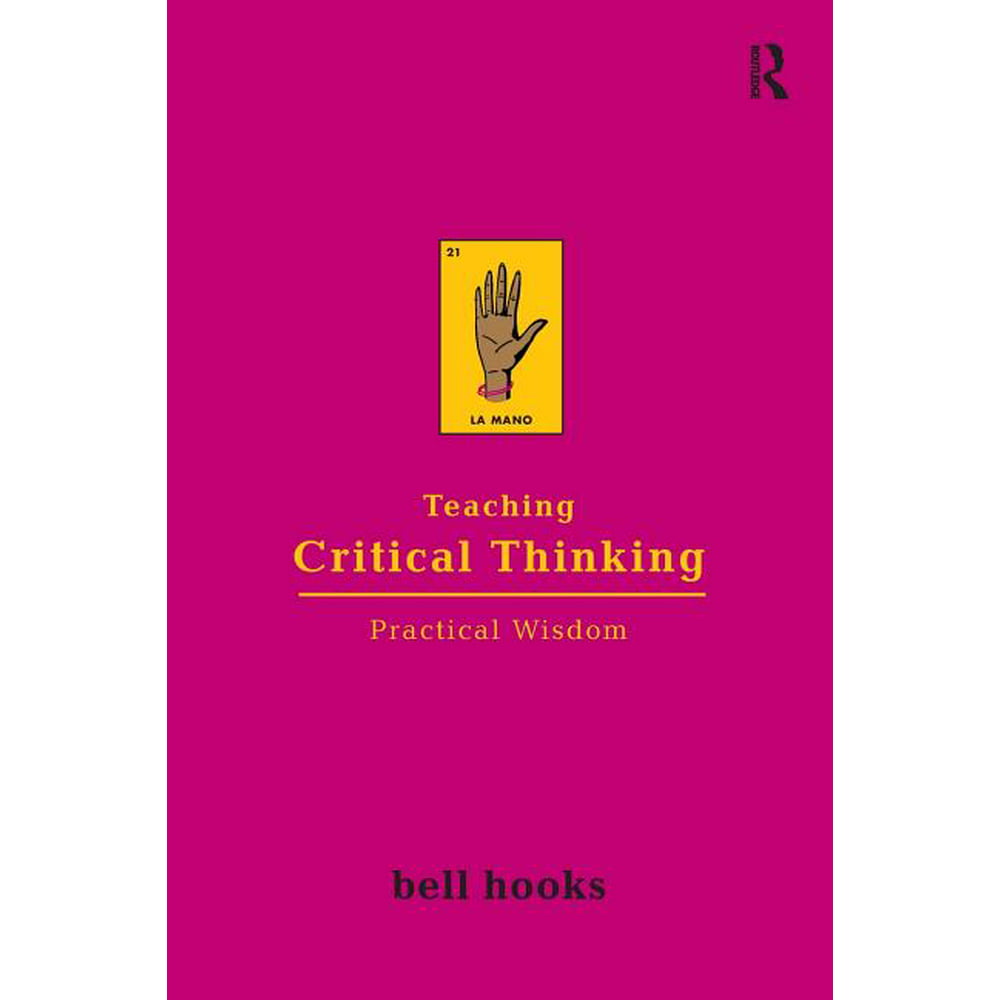 Bell Hooks Teaching Trilogy Teaching Critical Thinking Practical