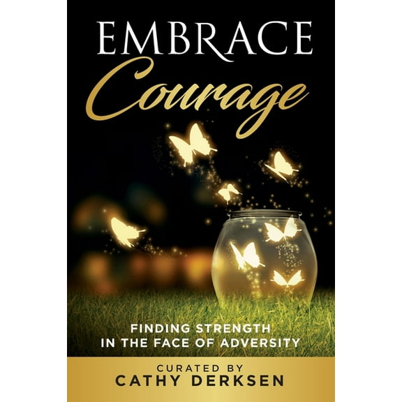 Embrace Courage: Finding Strength in the Face of Adversity, (Paperback)