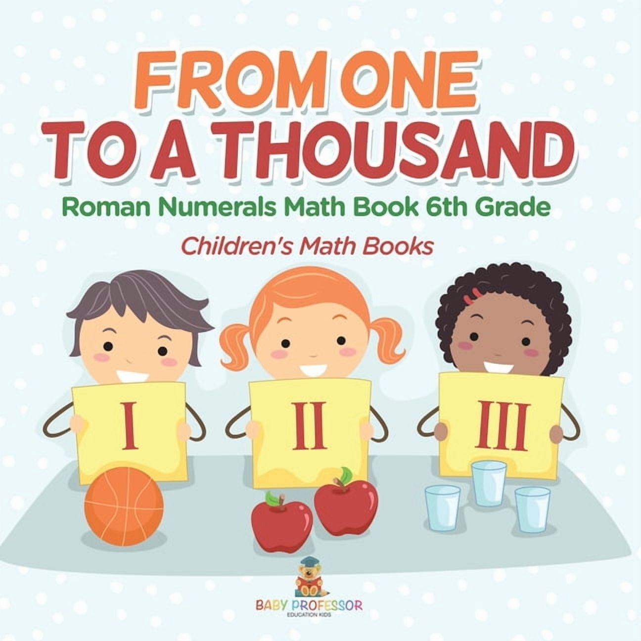 Practicing Roman Numerals - Math Book 6th Grade Children's Math Books, (Paperback)