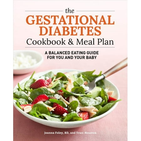 The Gestational Diabetes Cookbook & Meal Plan : A Balanced Eating Guide for You and Your