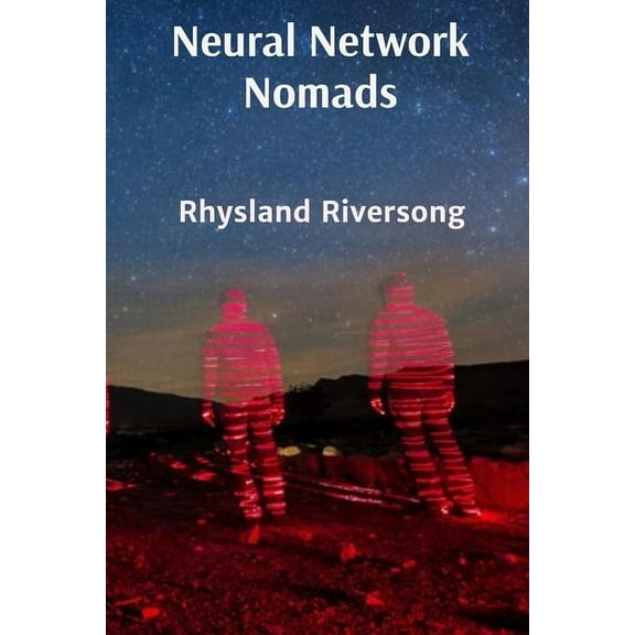 Neural Network Nomads: Comprehensive Chronicles of Digital Age Consciousness Evolution, (Paperback)