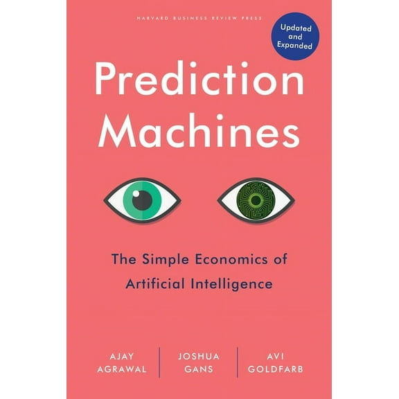 Prediction Machines, Updated and Expanded: The Simple Economics of Artificial Intelligence, (Hardcover)