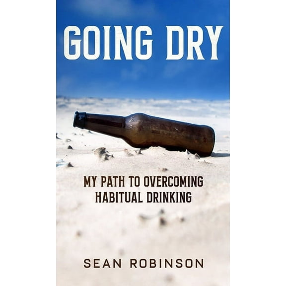 Going Dry: My Path to Overcoming Habitual Drinking, (Hardcover)