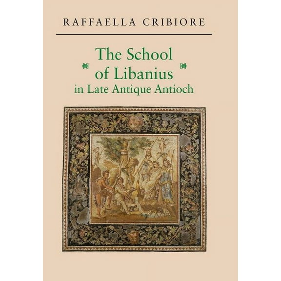 The School of Libanius in Late Antique Antioch, (Hardcover)
