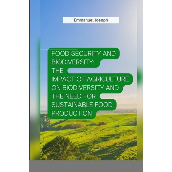 Food Security and Biodiversity: The impact of agriculture on biodiversity and the need for sustainable food production, (Paperback)