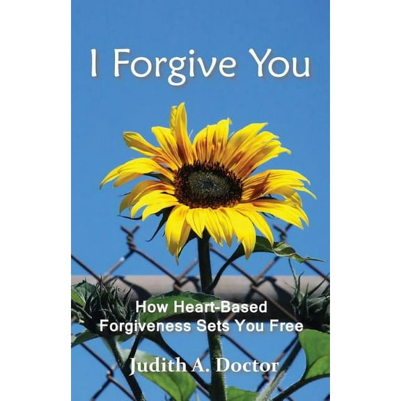 I Forgive You: How Heart-Based Forgiveness Sets You Free, (Paperback)