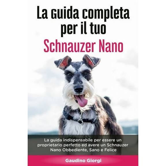 La Guida Completa per Il Tuo Schnauzer Nano (Paperback)