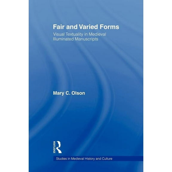 Studies in Medieval History and Culture Fair and Varied Forms: Visual Textuality in Medieval Illustrated Manuscripts, (Paperback)